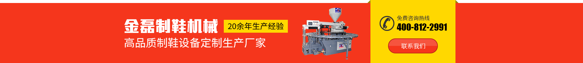金磊制鞋機(jī)械：20余年生產(chǎn)經(jīng)驗(yàn)，高品質(zhì)制鞋設(shè)備定制生產(chǎn)廠(chǎng)家，免費(fèi)咨詢(xún)熱線(xiàn)：400-812-2991